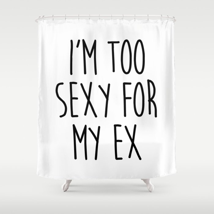 Too Sexy For Ex Funny Sarcastic Offensive Quote Shower Curtain