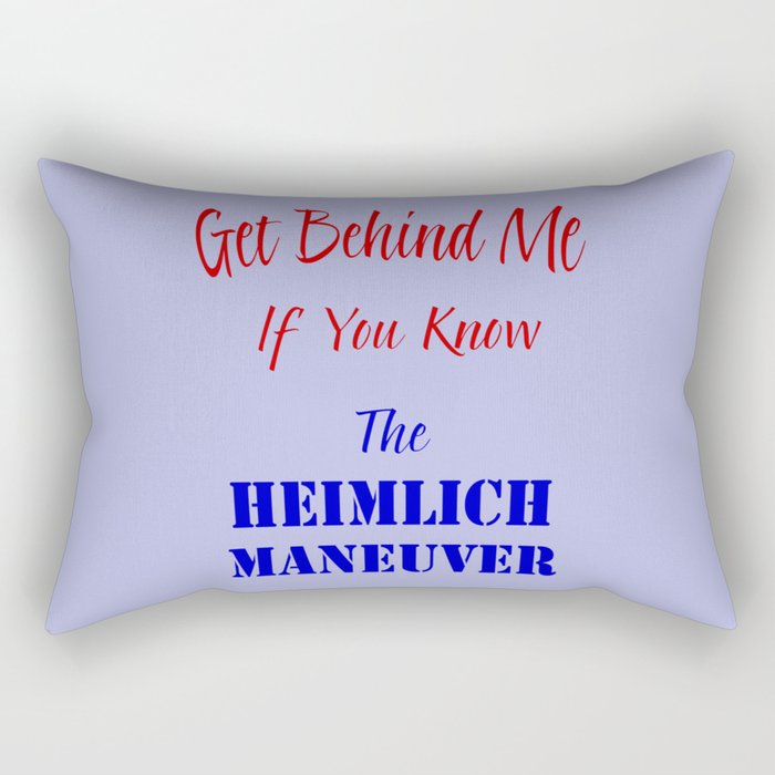 Get Behind Me If You Know The Heimlich Maneuver T - Shirt and most products Rectangular Pillow