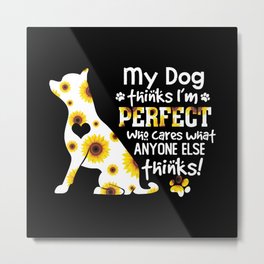 Chihuahua My Dog Thinks I'm Perfect Who Cares What Anyone Else Thinks Shirt Gift For Dog Lovers Metal Print | Chihuahuapuppy, Chihuahuaowner, Chihuahualover, Chiwawa, Chihuahuamom, Sunflowers, Sunflower, Chihuahua, Chihuahuamama, Chihuahuadog 