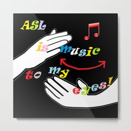 ASL is Music to my Eyes Metal Print