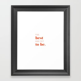 The Best Is Yet To Be Framed Art Print