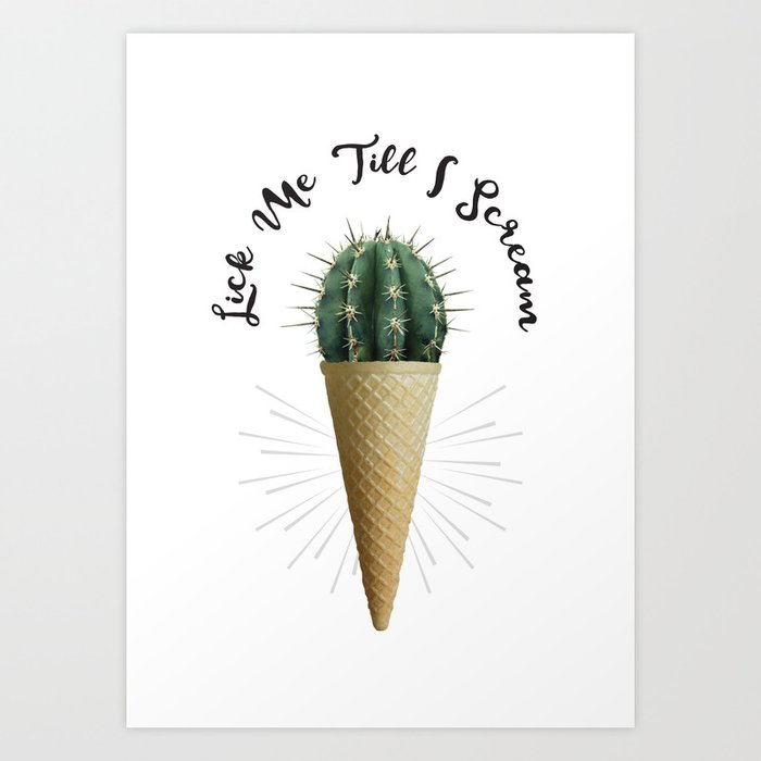 Ice Cream Cone Cactus Succulent Lick Me Scream Erotic Quote Surreal Art Print