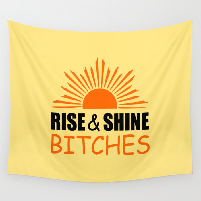 Rise and shine bitches funny quote Wall Tapestry