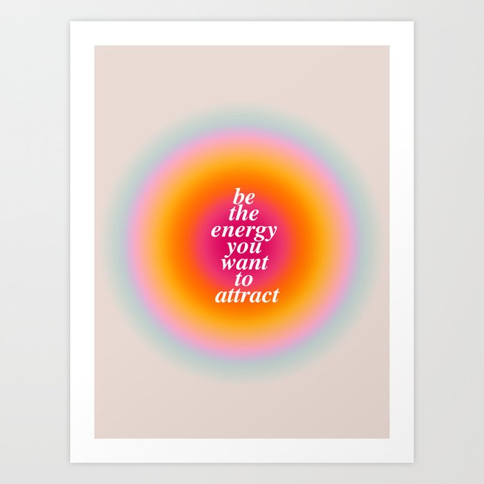 Be The Energy You Want To Attract Art Print