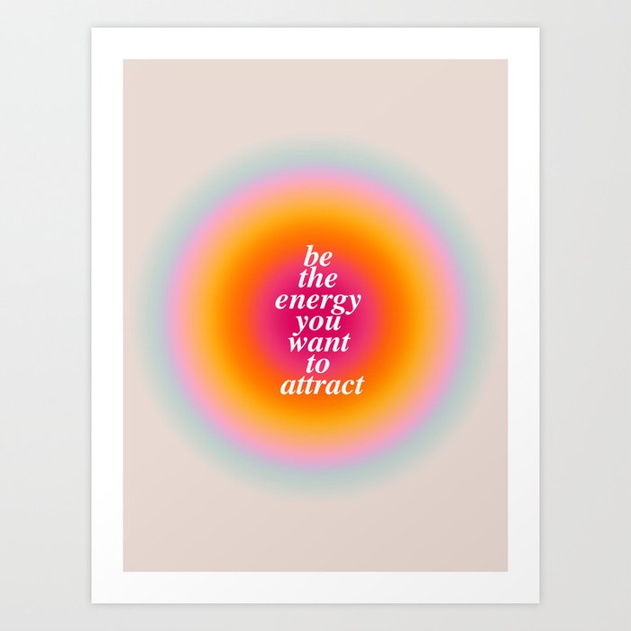 Be The Energy You Want To Attract  Art Print