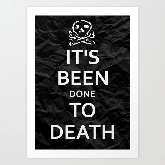 "KEEP CALM HAS BEEN DONE TO DEATH" Art Print