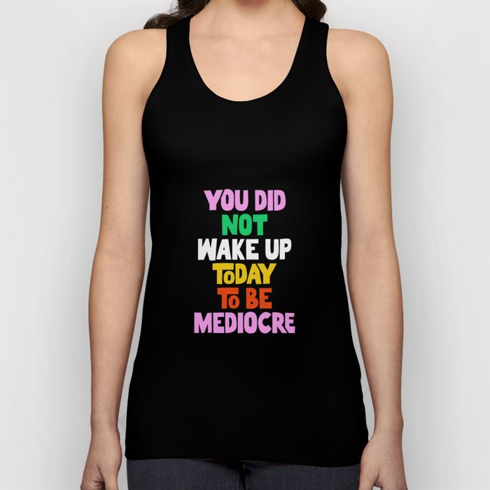 You Did Not Wake Up Today to Be Mediocre Tank Top