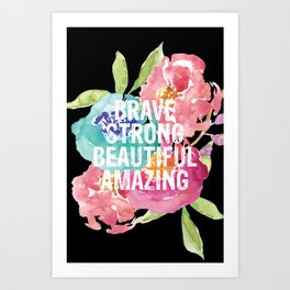 Brave, Strong, Beautiful, Amazing Art Print