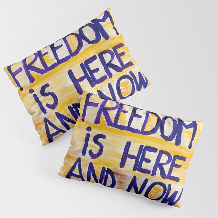 Freedom is here and now Pillow Sham