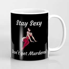 My Favorite Murder- funny quote -Stay Sexy Don't get Murdered Coffee Mug