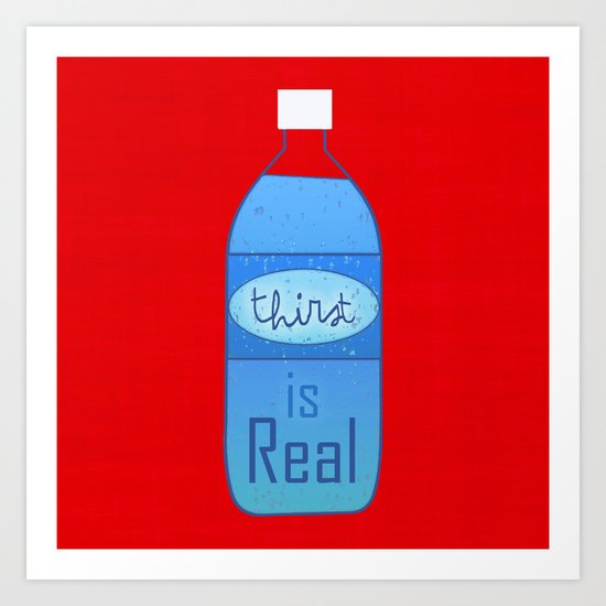 Thirst (is Real) Art Print