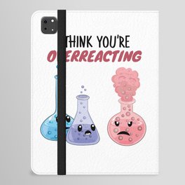I Think You're Overreacting - Funny Chemistry iPad Folio Case