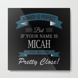 Micah Name, If Your Name is Micah Then You Are Metal Print