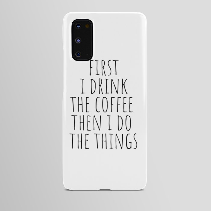 First I Drink The Coffee Then I Do The Things Android Case