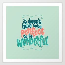it doesn't have to be perfect to be wonderful Art Print