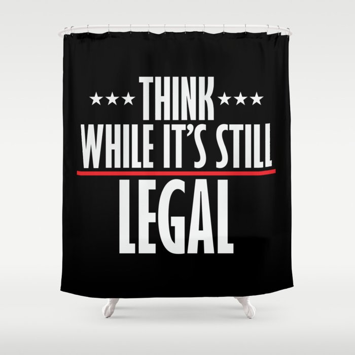 Think While It's Still Legal Sarcastic Shower Curtain