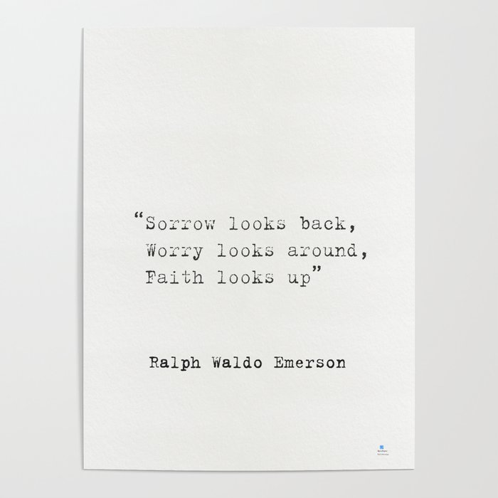 “Sorrow looks back, Worry looks around, Faith looks up”  Ralph Waldo Emerson Poster