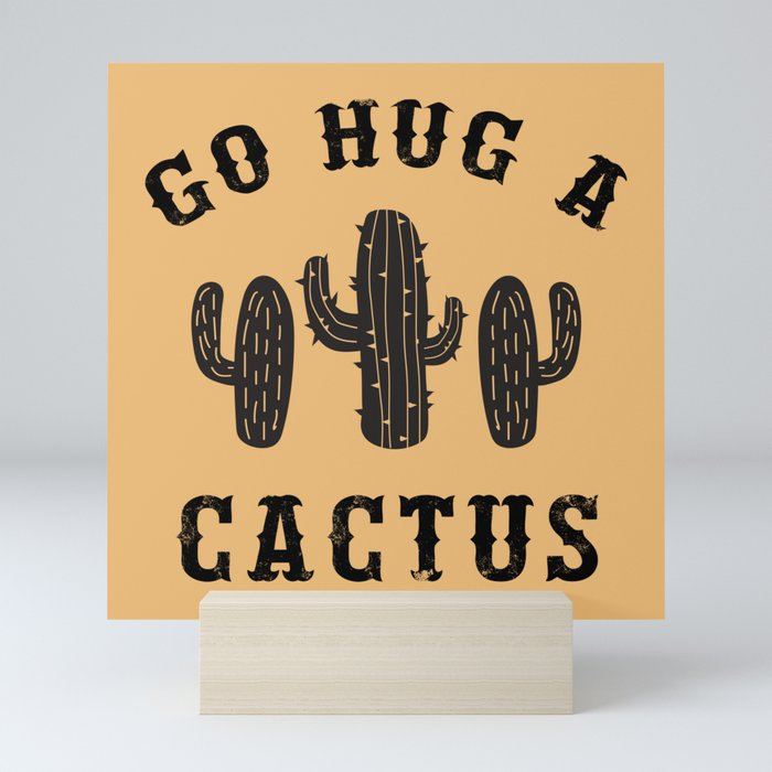 Go Hug A Cactus Funny Sarcastic Offensive Quote Mini Art Print