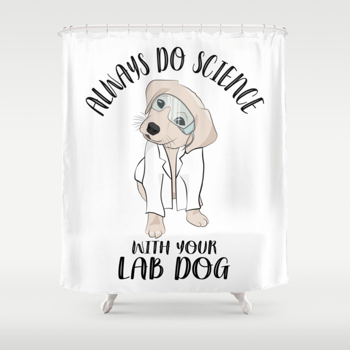 Always Do Science with Your Lab Dog Shower Curtain