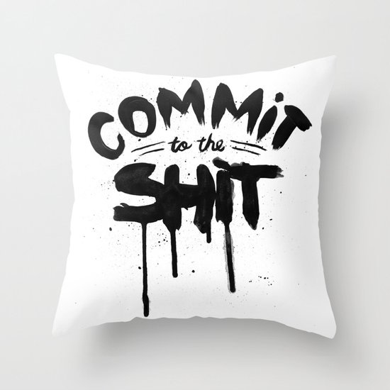 COMMIT TO THE SHIT Throw Pillow
