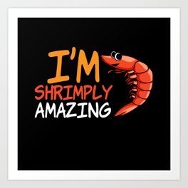 I am Shrimply Amazing Shrimps Seafood Art Print