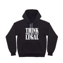 Think While It's Still Legal Hoody