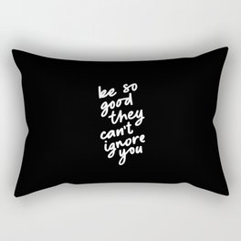 Be So Good They Can't Ignore You Rectangular Pillow