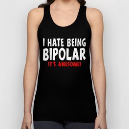 Funny I Hate Being Bipolar It's Awesome Unisex Tank Top
