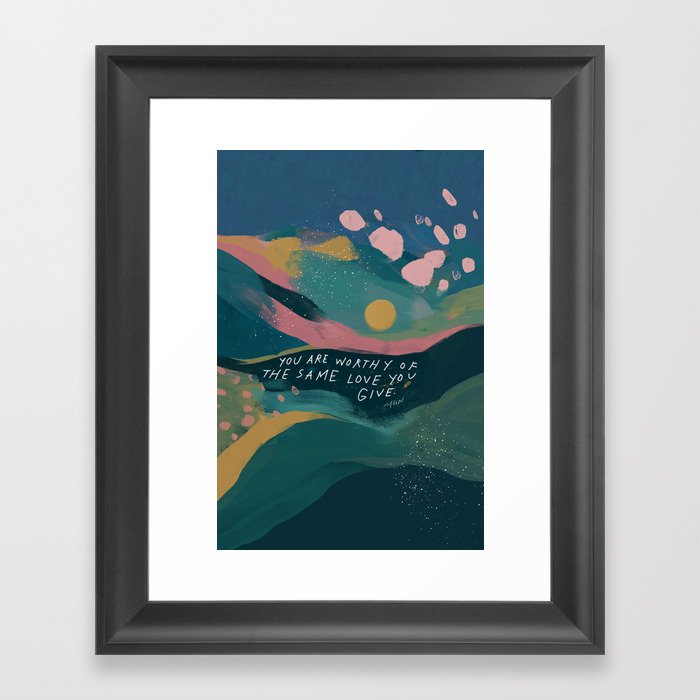 "You Are Worthy Of The Same Love You Give." Framed Art Print