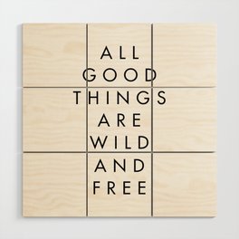 All Good Things are Wild and Free Wood Wall Art