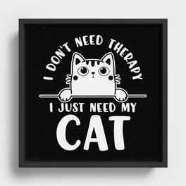 I Don't Need Therapy I Just Need My Cat Framed Canvas