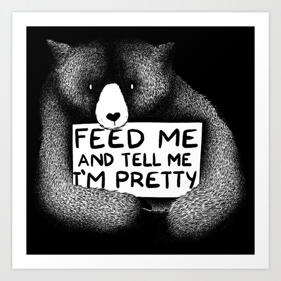 Feed Me And Tell Me I'm Pretty Bear (black) Art Print