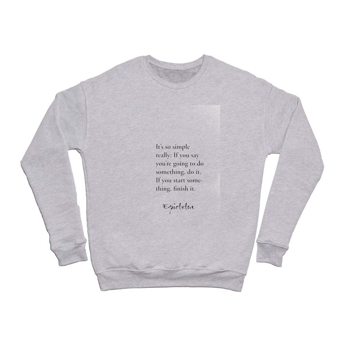 It’s so simple really: If you say you’re going to do something… Epictetus Crewneck Sweatshirt