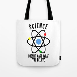 SCIENCE DOESN'T CARE WHAT YOU BELIEVE Tote Bag