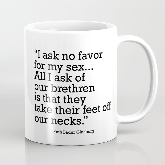 I ask no favor for my sex. All I ask of our brethren is that they take their feet off our necks Coffee Mug