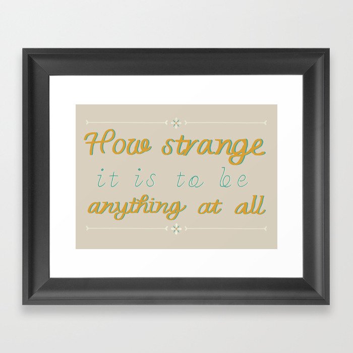 How Strange It Is To Be Anything At All Framed Art Print By
