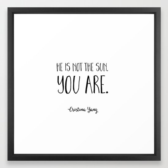 He is not the sun. You are. Cristina Yang Grey's Anatomy Quote Framed
