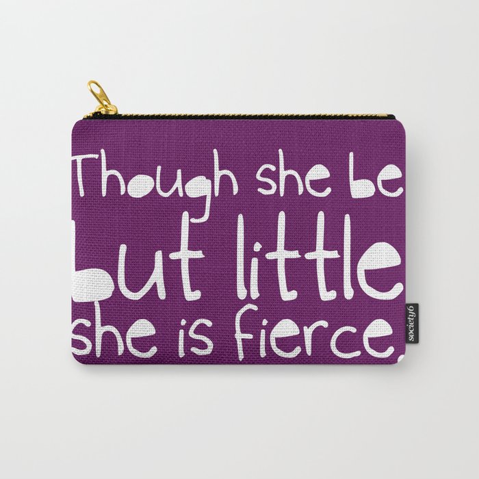 'Though she be but little, she is fierce.' Carry-All Pouch