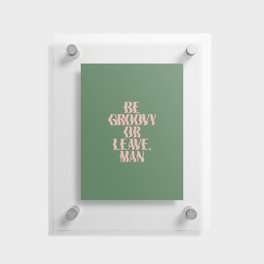 Be Groovy or Leave, Man Floating Acrylic Print