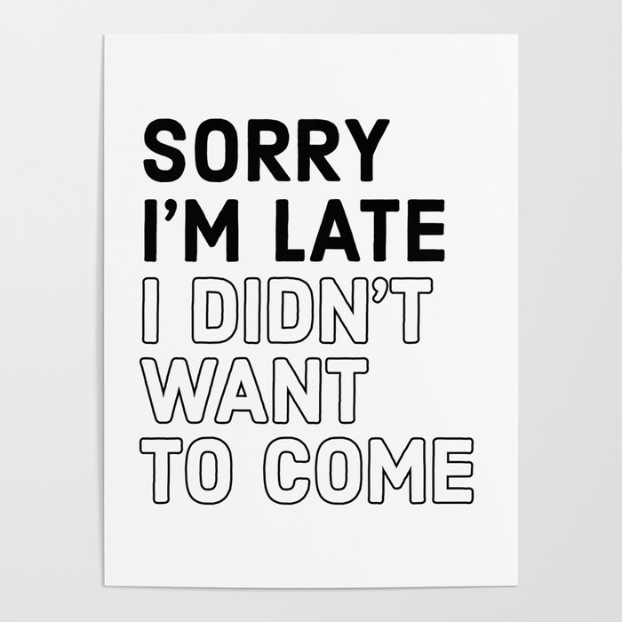 SORRY I'M LATE I DIDN'T WANT TO COME Poster