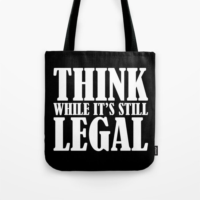 Think While It's Still Legal Tote Bag