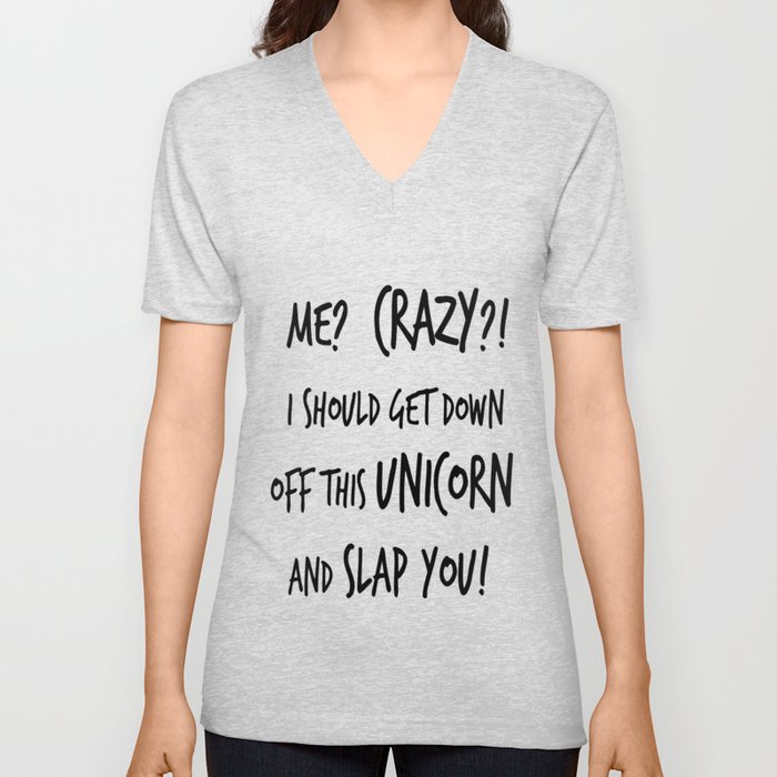 Me? Crazy? I Should Get Down Off This Unicorn And Slap you V Neck T Shirt