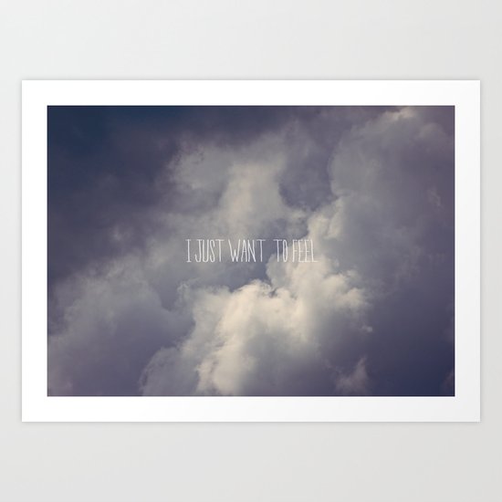 I Just Want to Feel Art Print