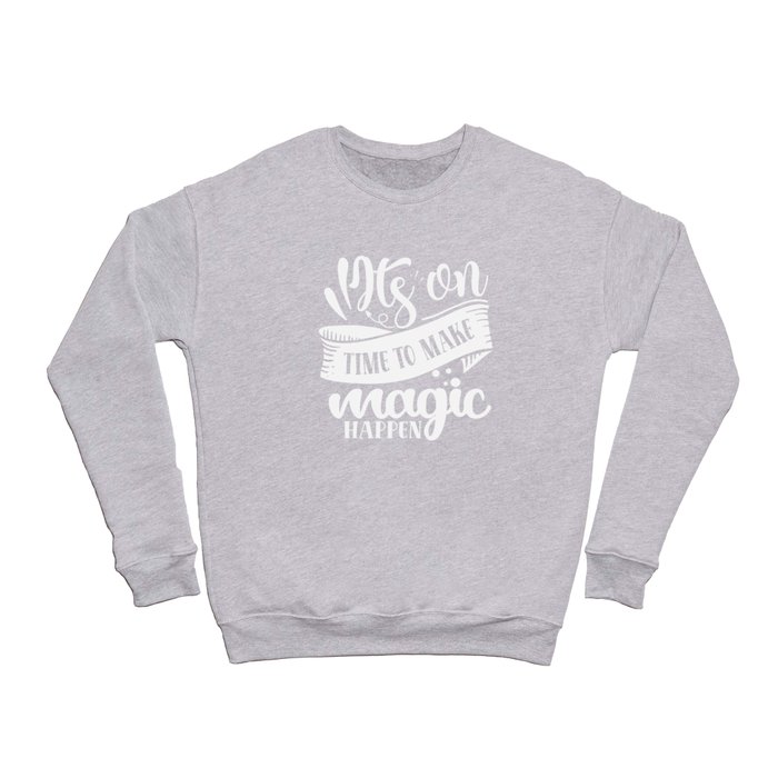 It's On Time To Make Magic Happen Motivational Crewneck Sweatshirt
