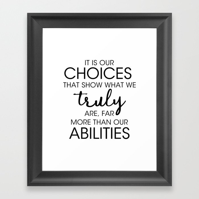 It is our CHOICES that show what we truly are far more than our ABILITIES Framed Art Print