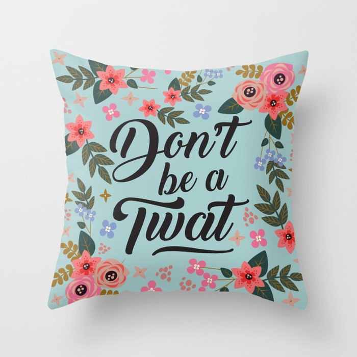 Don't Be A Twat, Pretty Funny Offensive Quote Throw Pillow