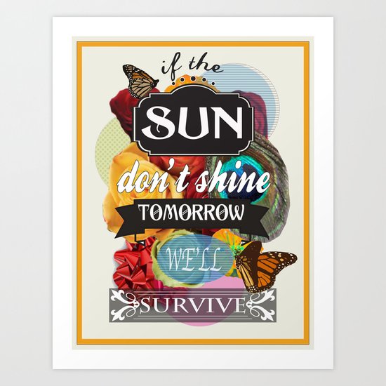 If the Sun Don't Shine Tomorrow, We'll Survive Art Print