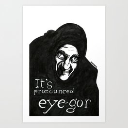 "I'ts pronounced eye-gor" (Young Frankenstein) Art Print