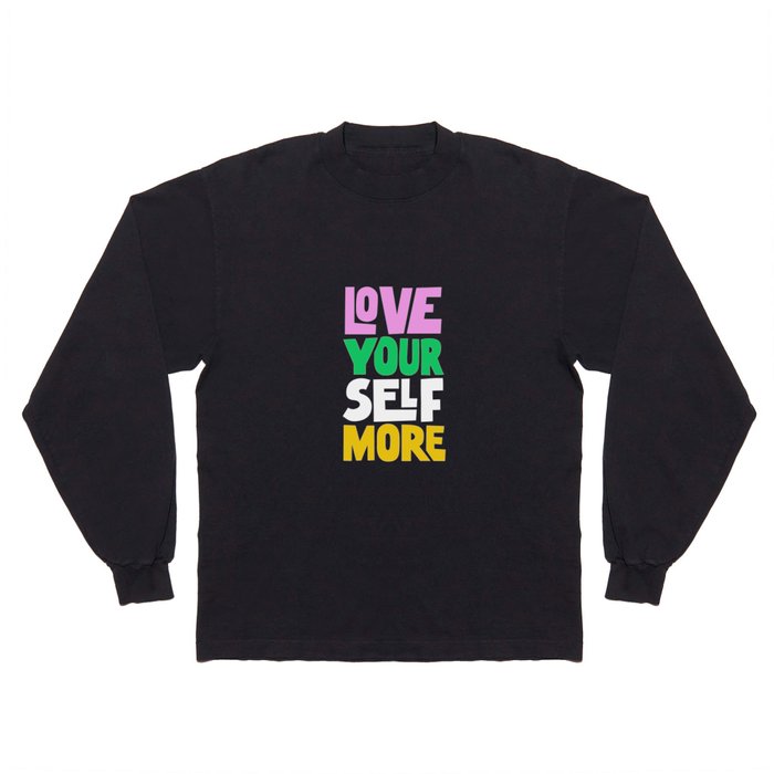 Love Your Self More Long Sleeve T Shirt