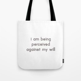 I am being perceived against my will Tote Bag